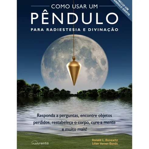 Como Usar um Pêndulo para Radiestesia e Divinação de Ronald L. Bonewitz e Lilian Verner-Bonds - Responda a Perguntas, Encontre Objetos Perdidos, Restabeleça o Corpo, Cure a Mente e Muito Mais!