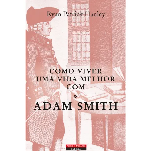 Como Viver Uma Vida Melhor Com Adam Smith de Ryan Patrick Hanley