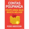 Contas-Poupança - Poupe Ainda Mais, Invista Melhor de Pedro Andersson