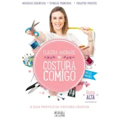 Costura Comigo de Cláudia Andrade - O Guia Prático da Costura Criativa