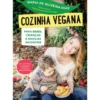 Cozinha Vegana para Bebés, Crianças e Famílias Saudáveis de Maria de Oliveira Dias
