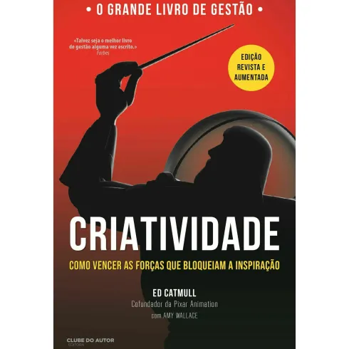Criatividade - Como Vencer as Forças que Bloqueiam a Inspiração de Ed Catmull e Amy Wallace