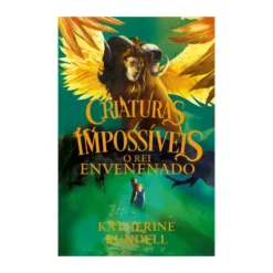 Criaturas Impossíveis: O Rei Envenenado de Katherine Rundell
