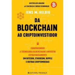 Da Blockchain ao Cryptoinvestidor de Jens M. Helbig - Compreender a Tecnologia Blockchain e Investir Estrategicamente em Bitcoin, Ethereum, Ripple e Outras Criptomoedas
