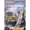 D. Afonso Henriques e o Rebelde Místico de A. R. Azzam - Uma Nova História do Cerco de Lisboa