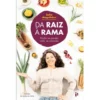 Da Raiz à Rama: Nada Se Perde, Tudo Se Cozinha de Sofia Magalhães de Sofia Magalhães