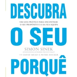 Descubra o seu Porquê de Simon Sinek, Peter Docker e David Mead
