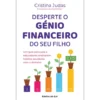 Desperte o Génio Financeiro do seu Filho de Cristina Judas - Um Guia para Pais e Educadores Ensinarem Hábitos Saudáveis com o Dinheiro