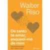 De Tanto Te Amar, Esqueci-Me de Walter Riso