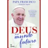 Deus e o Mundo Futuro de Papa Francisco e Domenico Agasso