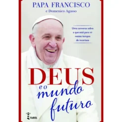 Deus e o Mundo Futuro de Papa Francisco e Domenico Agasso