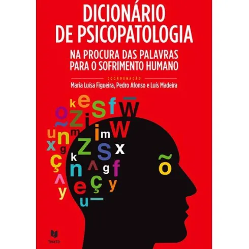 Dicionário de Psicopatologia de Maria Luísa Figueira, Luís Madeira e Pedro Afonso - Na Procura das Palavras para o Sofrimento Humano