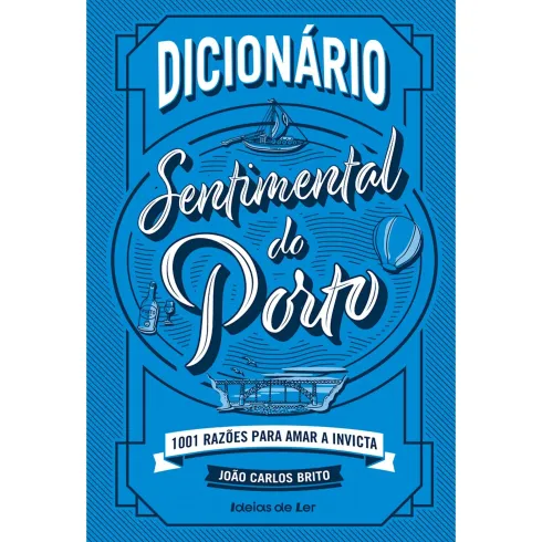 Dicionário Sentimental do Porto - 1001 Razões para Amar A Invicta de João Carlos Brito