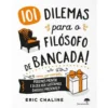101 Dilemas para o Filósofo de Bancada! de Eric Chaline
