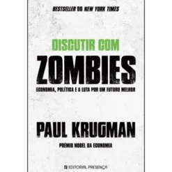 Discutir com Zombies de Paul Krugman - Economia, Política e a Luta por um Futuro Melhor
