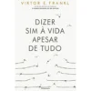 Dizer Sim à Vida Apesar de Tudo de Viktor E. Frankl