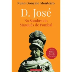 D. José de Nuno Gonçalo Monteiro - Na Sombra do Marquês de Pombal