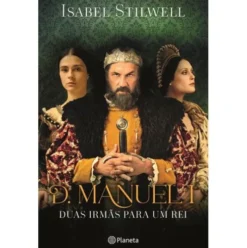 D. Manuel I - Duas Irmãs para Um Rei (Edição com Oferta Roteiro) de Isabel Stilwell