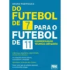 Do Futebol de 7 Para o Futebol de 11 de Bruno Rodrigues