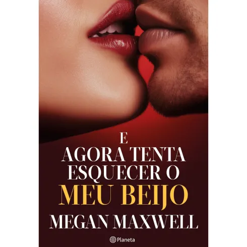 E Agora Tenta Esquecer o Meu Beijo de Megan Maxwell