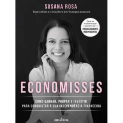 Economisses de Susana Rosa - Como Ganhar, Poupar e Investir para Conquistar a sua Independência Financeira