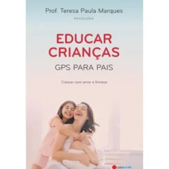 Educar Crianças - GPS para Pais de Teresa Paula Marques