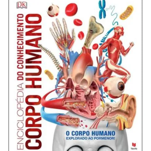 Enciclopédia do Conhecimento - Corpo Humano de Dorling Kindersley - O Corpo Humano Explorado ao Pormenor