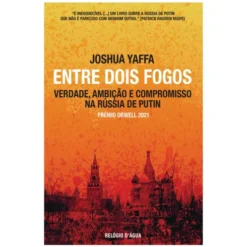 Entre Dois Fogos: Verdade, Ambição E Compromisso Na Rússia De Putin de Joshua Yaffa