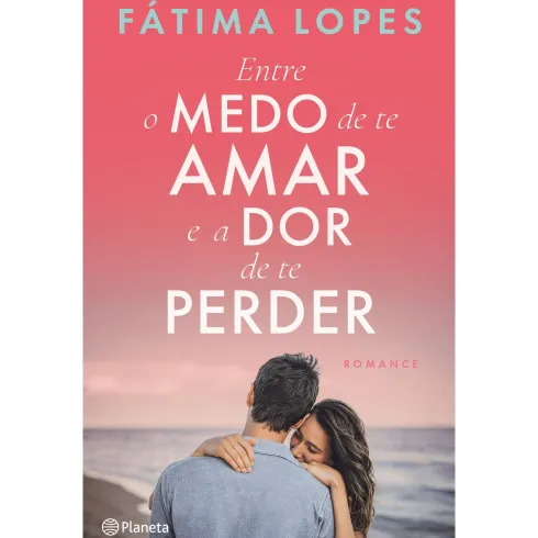 Entre O Medo De Te Amar E A Dor De Te Perder de Fátima Lopes
