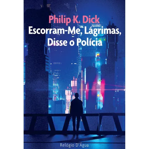 Escorram-Me, Lágrimas, Disse o Polícia de Philip K. Dick