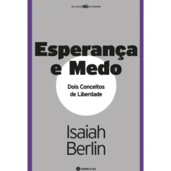 Esperança e Medo - Dois Conceitos de Liberdade de Isaiah Berlin