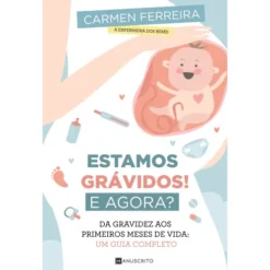 Estamos Grávidos! e Agora?de Carmen Ferreira Da Gravidez aos Primeiros Meses de Vida: um Guia Completo