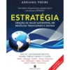 Estratégia: Criação de Valor Sustentável em Negócios Tradicionais e Digitais de Adriano Freire