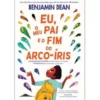 Eu, o Meu Pai e o Fim do Arco-Íris de Benjamin Dean