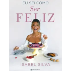 Eu Sei Como Ser Feliz de Isabel Silva