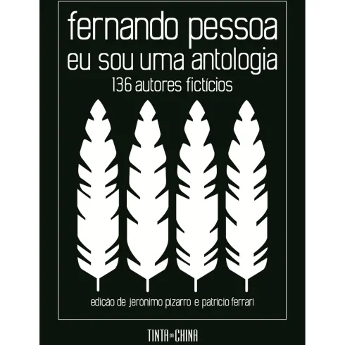 Eu Sou uma Antologia. 136 Autores Fictícios de Fernando Pessoa, Patricio Ferrari e Jerónimo Pizarro