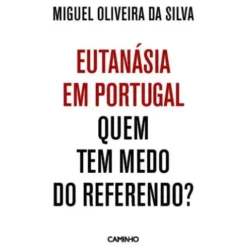 Eutanásia em Portugal - Quem Tem Medo do Referendo? de Miguel Oliveira da Silva