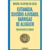 Eutanásia, Suicídio Ajudado, Barrigas de Aluguer de Miguel Oliveira da Silva