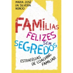 Famílias Felizes Sem Segredos de Maria José da Silveira Núncio