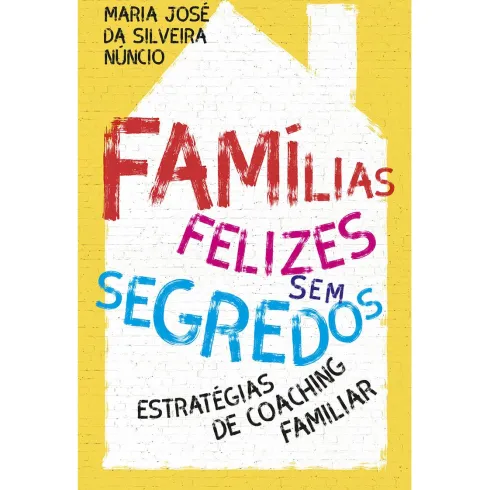 Famílias Felizes Sem Segredos de Maria José da Silveira Núncio