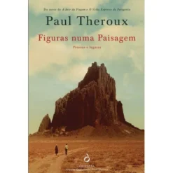 Figuras numa Paisagem - Pessoas e Lugares de Paul Theroux