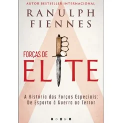 Forças de Elite de Ranulph Fiennes - A História das Forças Especiais: de Esparta à Guerra ao Terror