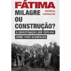 Fátima - Milagre ou Construção? de Patrícia Carvalho