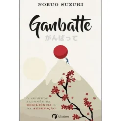 Ganbatte de Nobuo Suzuki - O Segredo Japonês da Resiliência e da Superação