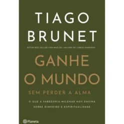 Ganhe O Mundo Sem Perder A Alma de Tiago Brunet