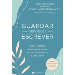 Guardar Depois de Escrever de Rute Agulhas e Pedro Aires Fernandes - Exercícios para Promover o Autoconhecimento e Bem-Estar