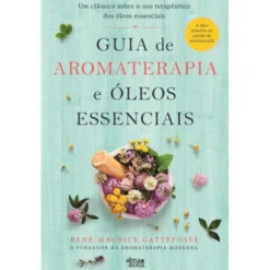 Guia de Aromaterapia e Óleos Essenciais de René-Maurice Gattefossé