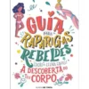 Guia para Raparigas Rebeldes de Elena Favilli - À Descoberta do Teu Corpo