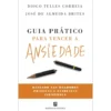 Guia Prático para Vencer a Ansiedade de Diogo Telles Correia e José de Almeida Brites
