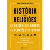 História das Religiões - da Origem dos Deuses às Religiões do Futuro de João Gouveia Monteiro